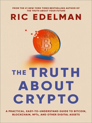 cover image of The Truth About Crypto: a Practical, Easy-to-Understand Guide to Bitcoin, Blockchain, NFTs, and Other Digital Assets